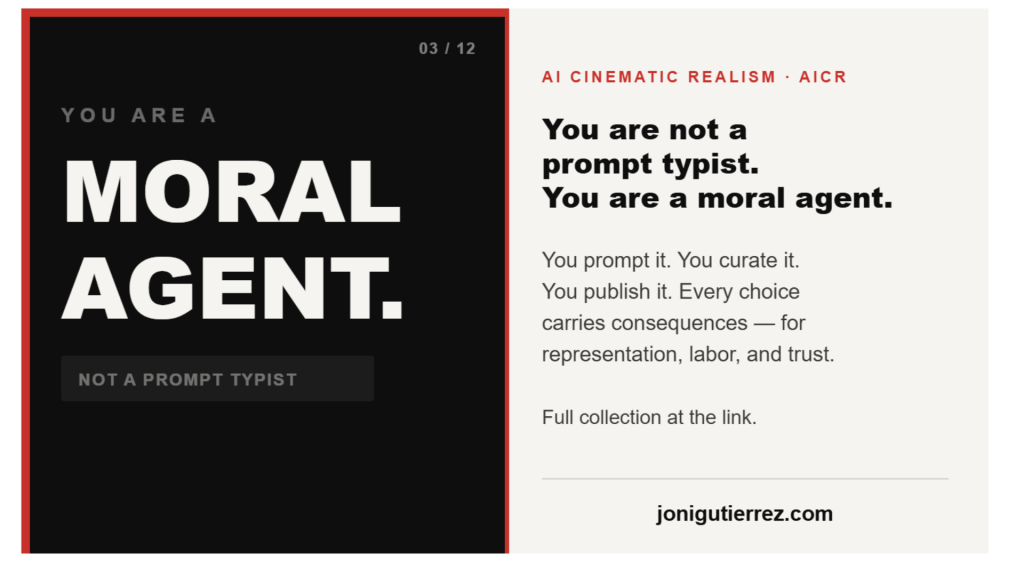 An AI Cinematic Realism (AICR) card in 16:9, split into two halves. The left half is black: a small grey label reads "You are a," then in large white type "MORAL AGENT." Below sits a small dim pill reading "Not a prompt typist." The right half is cream-colored with the AI Cinematic Realism label, a bold headline "You are not a prompt typist. You are a moral agent," and body text explaining that the creator prompts, curates, and publishes, and every choice carries consequences for representation, labor, and audience trust. The website jonigutierrez.com appears at the bottom.